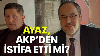 Ayaz, AKP’den istifa etti mi?